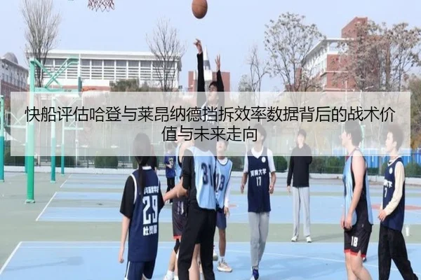 快船评估哈登与莱昂纳德挡拆效率数据背后的战术价值与未来走向
